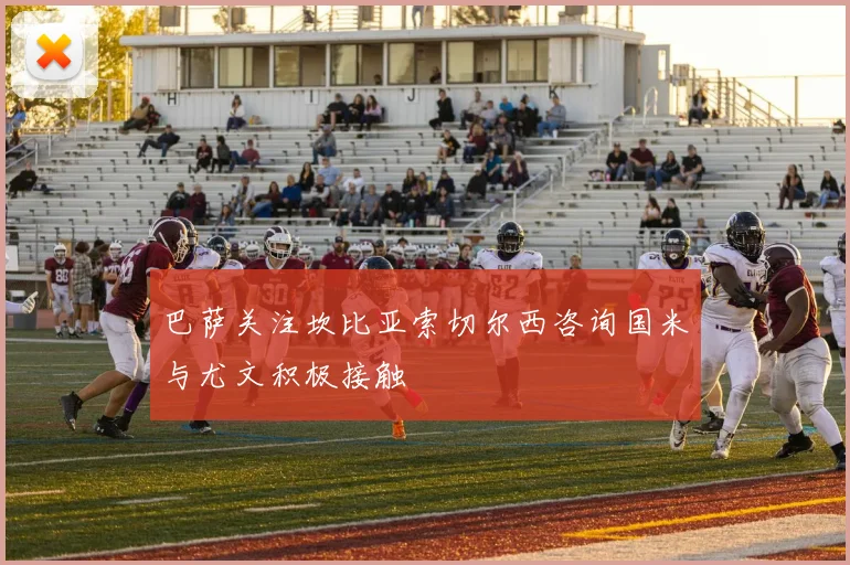 巴萨关注坎比亚索切尔西咨询国米与尤文积极接触
